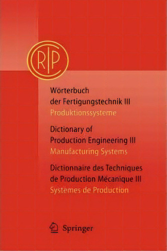 Worterbuch Der Fertigungstechnik / Dictionary Of Production Engineering / Dictionnaire Desttechni..., De C.i.r.p. Paris. Editorial Springer Verlag Berlin Heidelberg Gmbh Co Kg, Tapa Dura En Inglés