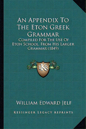 An Appendix To The Eton Greek Grammar: Compiled For The Use Of Eton School, From His Larger Gramm..., De Jelf, William Edward. Editorial Kessinger Pub Llc, Tapa Blanda En Inglés