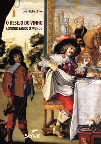 O desejo do vinho, de Pitte, Jean Robert. Editora Serviço Nacional de Aprendizagem Comercial, capa mole em português, 2012