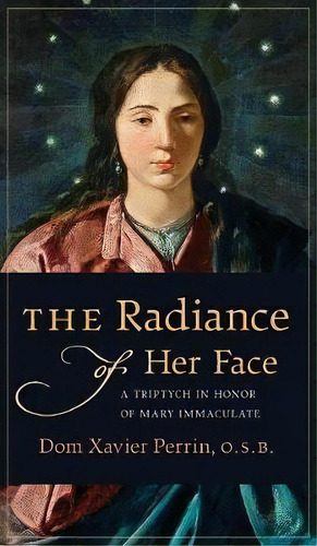 The Radiance Of Her Face, De Dom Xavier Perrin. Editorial Angelico Press Second Spring, Tapa Dura En Inglés