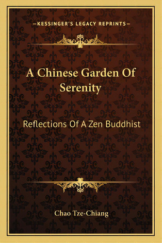 A Chinese Garden Of Serenity: Reflections Of A Zen Buddhist, De Tze-chiang, Chao. Editorial Kessinger Pub Llc, Tapa Blanda En Inglés