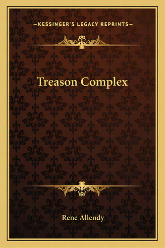 Treason Complex, De Allendy, Rene. Editorial Kessinger Pub Llc, Tapa Blanda En Inglés