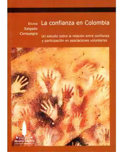 La Confianza En Colombia. Un Estudio Sobre La Relación Ent, De Elvira Salgado Suegra. 9586951609, Vol. 1. Editorial Editorial U. De Los Andes, Tapa Blanda, Edición 2005 En Español, 2005