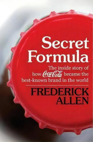 Secret Formula : The Inside Story Of How Coca-cola Became The Best-known Brand In The World, De Frederick Allen. Editorial Open Road Media, Tapa Blanda En Inglés