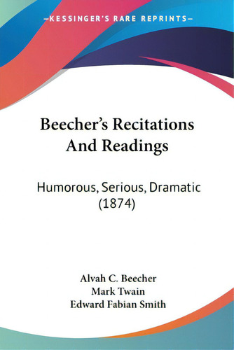 Beecher's Recitations And Readings: Humorous, Serious, Dramatic (1874), De Beecher, Alvah C.., Vol. 1. Editorial Kessinger Pub Llc, Tapa Blanda En Inglés