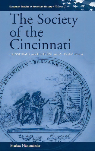 The Society Of The Cincinnati : Conspiracy And Distrust In Early America, De Markus Hunemoerder. Editorial Berghahn Books, Tapa Dura En Inglés