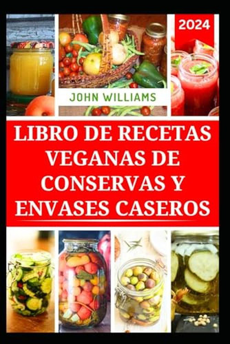 Libro De Recetas Veganas De Conservas Y Envases Caseros: For