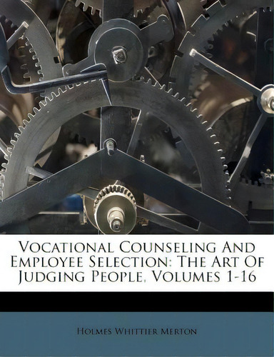 Vocational Counseling And Employee Selection: The Art Of Judging People, Volumes 1-16, De Merton, Holmes Whittier., Vol. 1-16. Editorial Nabu Pr, Tapa Blanda En Inglés