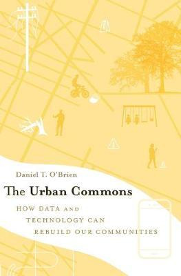 The Urban Commons : How Data And Technology Can Rebuild O...