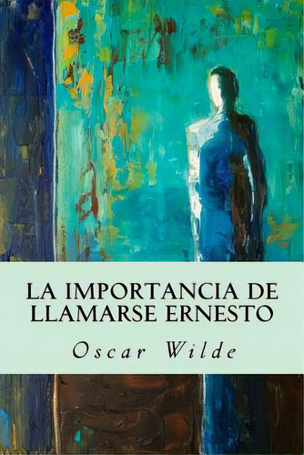 La Importancia De Llamarse Ernesto, De Wilde, Oscar. Editorial Createspace, Tapa Blanda En Español
