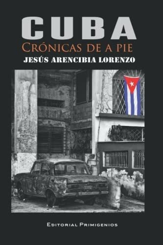 Cuba Cronicas De A Pie - Arencibia Lorenzo, Jesus, de Arencibia Lorenzo, Jes. Editorial Independently Published en español