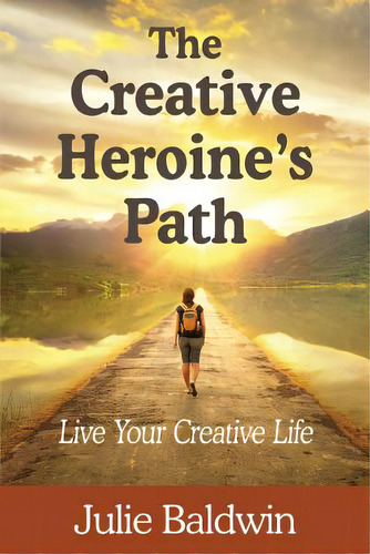 The Creative Heroine's Path: Live Your Creative Life, De Baldwin, Julie A.. Editorial Lightning Source Inc, Tapa Blanda En Inglés