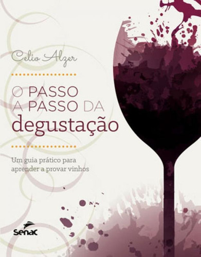 Passo A Passo Da Degustaçao, O: Um Guia Pratico Para Aprender A Provar Vinhos, De Alzer, Celio. Editora Senac - Rio, Capa Mole Em Português