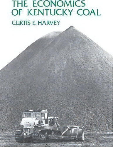 The Economics Of Kentucky Coal, De Curtis E. Harvey. Editorial University Press Kentucky, Tapa Blanda En Inglés