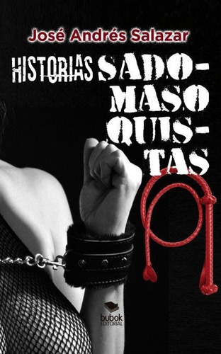Historias Sadomasoquistas, De Salazar, José Andrés. Editorial Bubok Publishing, Tapa Blanda En Español
