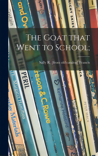 The Goat That Went To School;, De Francis, Sally R.. Editorial Hassell Street Pr, Tapa Dura En Inglés