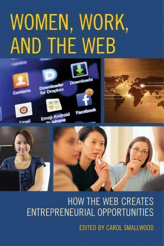Women, Work, And The Web: How The Web Creates Entrepreneurial Opportunities, De Carol Smallwood., Vol. 1. Editorial Rowman Littlefield, Tapa Blanda En Inglés
