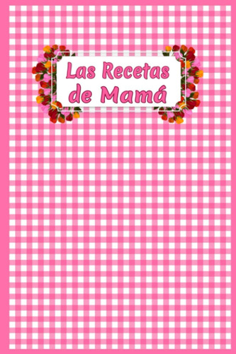 Libro: Las Recetas De Mamá: Libro De Cocina Personalizado Pa