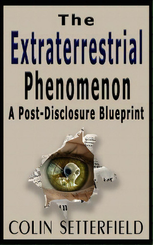 The Extraterrestrial Phenomenon : A Post Disclosure Blueprint, De Colin V Setterfield. Editorial Far Horizon, Tapa Blanda En Inglés