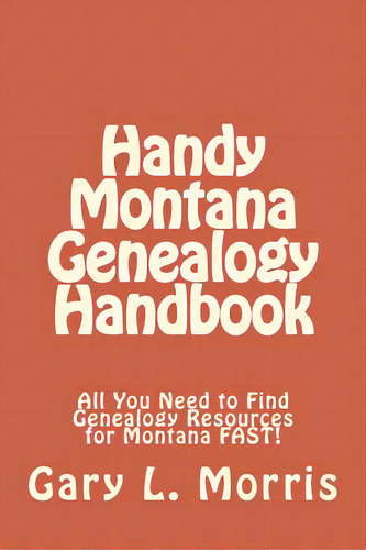Handy Montana Genealogy Handbook: All You Need To Find Genealogy Resources For Montana Fast!, De Morris, Gary L.. Editorial Createspace, Tapa Blanda En Inglés