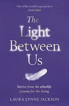 Comprar The Light Between Us : Lessons From Heaven That Teach Us To Live Better In The Here And Now, De Laura Lynne Jackson. Editorial Cornerstone, Tapa Blanda En Inglés