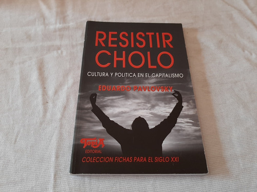 Resistir Cholo Cultura Y Politica Capitalismo E Pavlovsky 