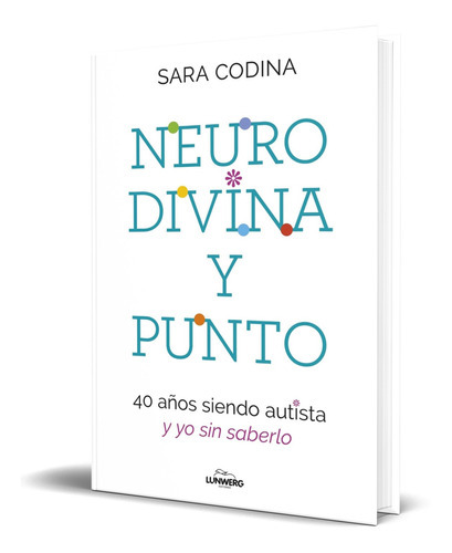 Neurodivina Y Punto, De Sara Codina. Editorial Lunwerg Editores, Tapa Blanda En Español, 2023