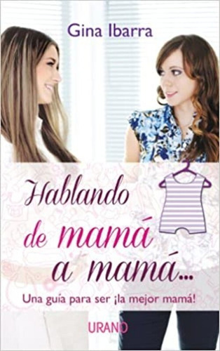 Hablando De Mama A Mama, De Ibarra Gina., Vol. Unico. Editorial Urano, Tapa Blanda En Español