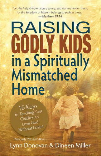 Raising Godly Kids In A Spiritually Mismatched Home: 10 Keys To Teaching Your Children To Love Go..., De Miller, Dineen. Editorial Lightning Source Inc, Tapa Blanda En Inglés