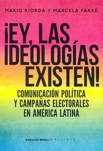 Ey Las Ideologias Existen! Comunicacion Politica Y Campañas 