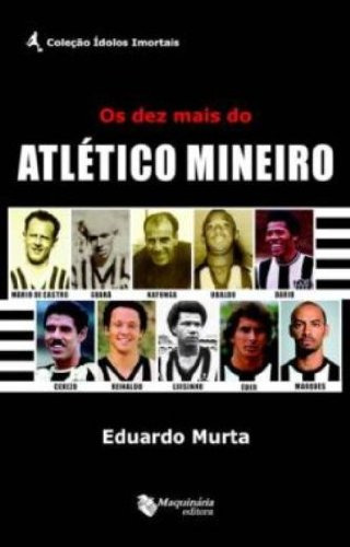 Libro Dez Mais Do Atletico Mineiro De Eduardo Murta Maquinar