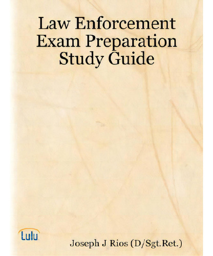 Law Enforcement Exam Preparation Study Guide, De Rios (d/sgt Ret )., Joseph J.., Vol. 1. Editorial Lulu Pr, Tapa Blanda En Inglés