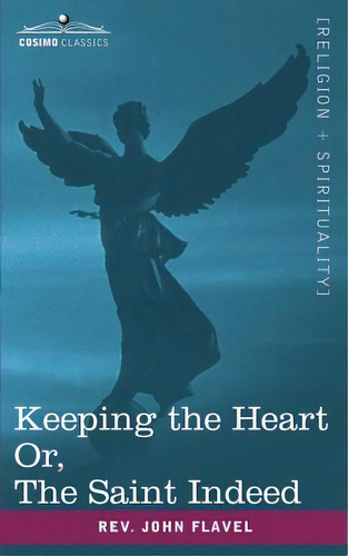 Keeping The Heart; Or The Saint Indeed, De Flavel, John. Editorial Cosimo Classics, Tapa Blanda En Inglés