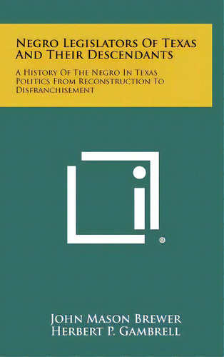 Negro Legislators Of Texas And Their Descendants: A History Of The Negro In Texas Politics From R..., De Brewer, John Mason. Editorial Literary Licensing Llc, Tapa Dura En Inglés