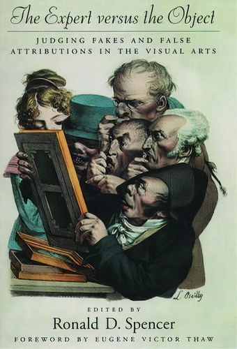 The Expert Versus The Object: : Judging Fakes And False Attributions In The Visual Arts, De Ronald D. Spencer. Editorial Oxford University Press Inc, Tapa Dura En Inglés