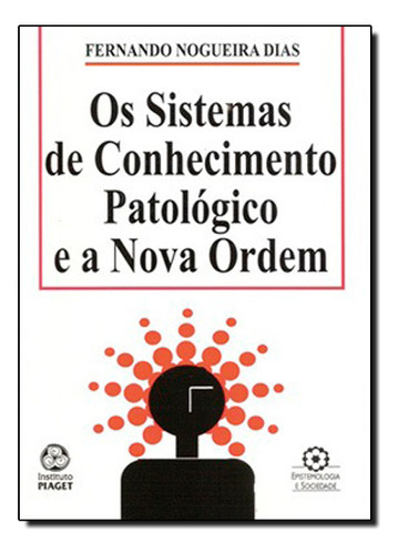 Sistemas De Conhecimento Patológico E A Nova Ordem, Os, De Fernando  Nogueira Dias. Editora Instituto Piaget, Capa Dura Em Português