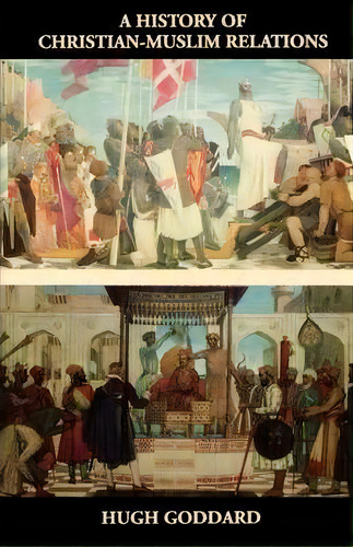 A History Of Christian-muslim Relations, De Hugh Goddard. Editorial New Amsterdam Books, Tapa Blanda En Inglés, 2001