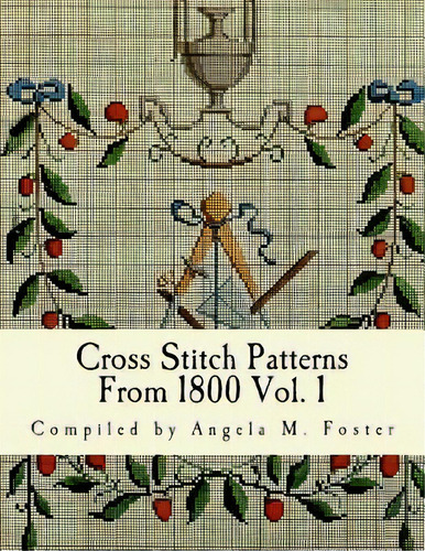 Cross Stitch Patterns From 1800 Vol. 1, De Angela M Foster. Editorial Createspace Independent Publishing Platform, Tapa Blanda En Inglés