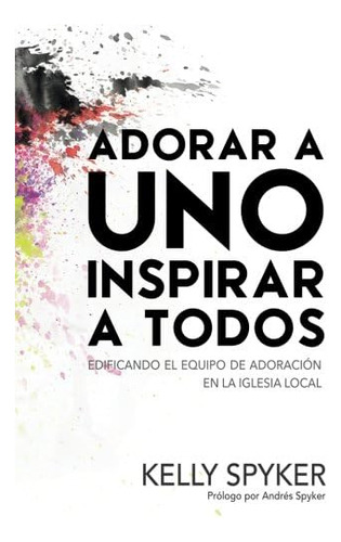 Libro: Adorar A Uno Inspirar A Todos: Edificando El Equipo D