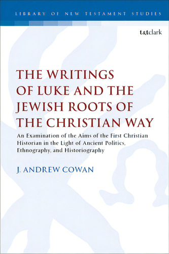 The Writings Of Luke And The Jewish Roots Of The Christian Way: An Examination Of The Aims Of The..., De Cowan, J. Andrew. Editorial Bloomsbury 3pl, Tapa Blanda En Inglés