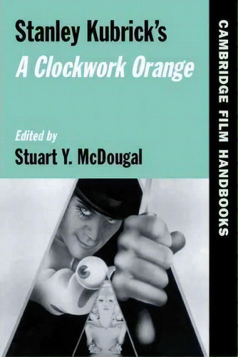 Cambridge Film Handbooks: Stanley Kubrick's A Clockwork Orange, De Stuart Y. Mcdougal. Editorial Cambridge University Press, Tapa Blanda En Inglés