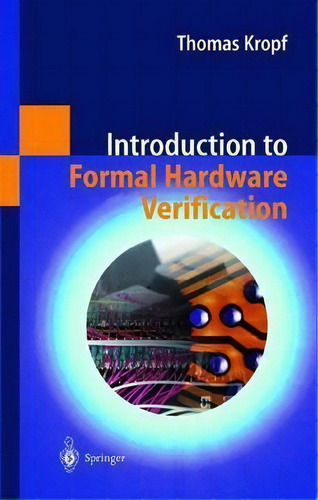 Introduction To Formal Hardware Verification, De Thomas Kropf. Editorial Springer-verlag Berlin And Heidelberg Gmbh & Co. Kg, Tapa Dura En Inglés