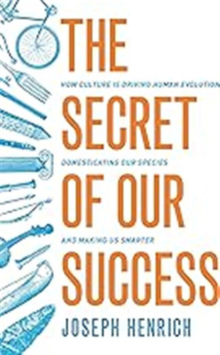 The Secret Of Our Success: How Culture Is Driving Human Evol