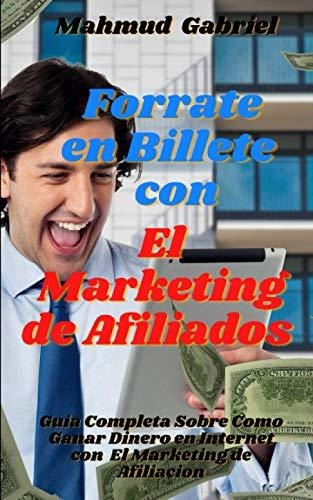 Libro : Forrate En Billete Con El Marketing De Afiliados...