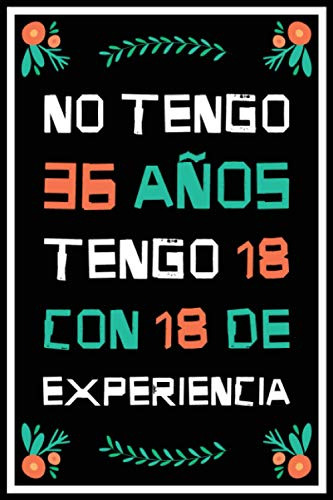 No Tengo 36 Años Tengo 18 Con 18 De Experiencia: Regalo De C