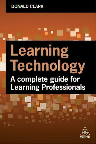 Learning Technology : A Complete Guide For L&d Professionals: A Complete Guide For Learning Professionals, De Donald Clark., Vol. 1. Editorial Kogan Page, Tapa Blanda En Inglés