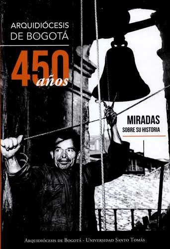 Libro Arquidiócesis De Bogotá 450 Años. Miradas Sobre Su Hi