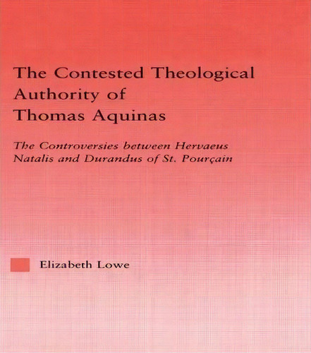 The Contested Theological Authority Of Thomas Aquinas, De Elizabeth Lowe. Editorial Taylor Francis Ltd, Tapa Dura En Inglés