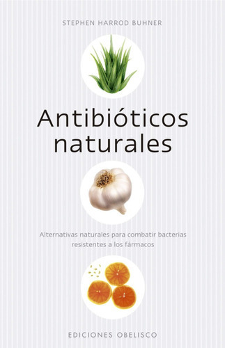 Antibióticos Naturales. Alternativas Naturales Para Combatir Bacterias Resistentes A Los Fármacos, De Buhner, Stephen Harrod. Editorial Obelisco En Español