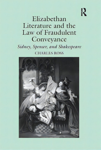 Elizabethan Literature And The Law Of Fraudulent Conveyance: Sidney, Spenser, And Shakespeare, De Ross, Charles. Editorial Routledge, Tapa Blanda En Inglés